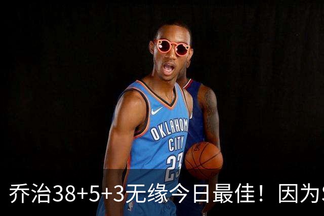 乔治38+5+3无缘今日最佳！因为SGA轰32+5+4，一战打爆文班亚马